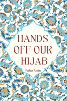 Hands Off Our Hijab: Muslim Women Putting Liberal Hypocrisy On Trial B09MD9DF3W Book Cover