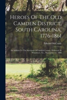 Heroes Of The Old Camden District, South Carolina, 1776-1861: An Address To The Survivors Of Fairfield County, Delivered At Winnsboro, S.c., September 1st, 1888 1015437753 Book Cover