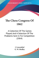 The Chess Congress of 1862, a Collection of the Games Played, Ed. by J. Löwenthal 101909057X Book Cover