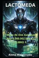 CRÓNICAS DE LACTÓMEDA: Hijos de Dos Galaxias. Año 5.000.002.026 d. C. (Spanish Edition) B0GQGBHBFR Book Cover