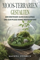 Moos-Terrarien gestalten: Der Einsteiger-Guide zum Aufbau und zur Pflege deines Moosgartens (Zimmerpflanzen Pflege: Die besten Tipps für jede Pflanze) (German Edition) B0F9FBZWK8 Book Cover
