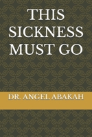 THIS SICKNESS MUST GO B0H23QVPQC Book Cover