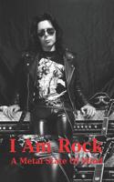 I Am Rock: A Metal State of Mind 1501025015 Book Cover
