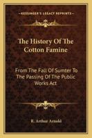 The History of the Cotton Famine: From the Fall of Sumter to the Passing of the Public Works Act 3337812864 Book Cover