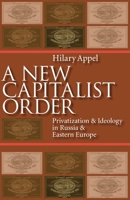 New Capitalist Order: Privatization And Ideology In Russia And Eastern Europe (Pitt Russian East European) 0822958554 Book Cover