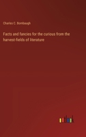 Facts and fancies for the curious from the harvest-fields of literature 3368933272 Book Cover