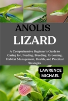 ANOLIS LIZARD: A Comprehensive Beginner’s Guide to Caring for, Feeding, Breeding, Grooming, Habitat Management, Health, and Practical Strategies B0FSKBLW7F Book Cover