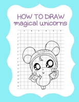 How to Draw Magical Unicorns: How to Draw Magical Unicorns for Kids Dream Come True Amazing Cute Unicorn Kawaii A Step-by-Step Drawing and Activity ... 110 Pages of 8.5"x11" Blank Paper for Drawing 1674585853 Book Cover