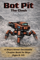 Bot Pit: The Clash: A Short-Vowel Decodable Chapter Book for Boys (Ages 8–10) B0GHNRYPW2 Book Cover