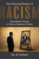 The Enduring Shadow of Racism: Race-Based Trauma in African American Politics 0472058622 Book Cover
