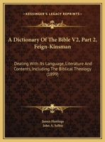 A Dictionary Of The Bible V2, Part 2, Feign-Kinsman: Dealing With Its Language, Literature And Contents, Including The Biblical Theology 1167249828 Book Cover