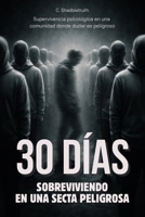 30 días sobreviviendo en una secta peligrosa: Supervivencia psicológica en una comunidad donde dudar es peligroso - Libro en español (Spanish Edition) B0GJ545MYP Book Cover