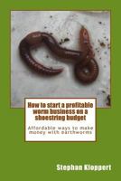 How to Start a Profitable Worm Business on a Shoestring Budget: Affordable Ways to Make Money with Earthworms 0620575832 Book Cover