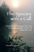 The Species with a Call: How We Find Purpose for Our Lives Through the Power of What We Love 1458211908 Book Cover