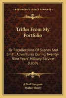 Trifles From My Portfolio: Or Recollections Of Scenes And Small Adventures During Twenty-Nine Years' Military Service 1377644952 Book Cover