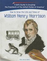 How to Draw the Life and Times of William Henry Harrison 1404229868 Book Cover