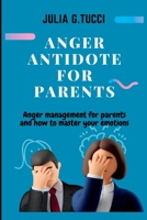 Anger antidote for parents: Anger management for parents and how to master your emtions. B0BHL32354 Book Cover