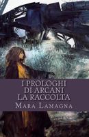 I Prologhi Di Arcani: La Raccolta 1533480311 Book Cover