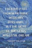 From My Part I Know Nothing With Any Certainty, But The Sight Of The Stars Makes Me Dream. Vincent Van Gogh: Van Gogh Notebook Journal Composition Blank Lined Diary Notepad 120 Pages Paperback The Sta 1691093580 Book Cover
