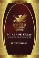 I Give You Texas! 500 Jokes of the Lone Star State 1479444162 Book Cover