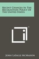 Recent Changes in the Recognition Policy of the United States 1258264005 Book Cover