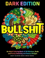 Bullshit: An Adult Coloring Book of 30 Hilarious, Rude and Funny Swearing and Sweary Designs: DARK EDITION: adukt coloring books swear words 1673023703 Book Cover