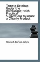 Tomato Ketchup Under the Microscope; with Practical Suggestions to Insure a Cleanly Product 1177036991 Book Cover