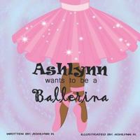 Ashlynn Wants to Be a Ballerina 1731465300 Book Cover