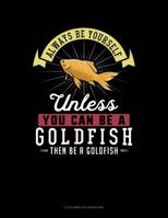 Always Be Yourself Unless You Can Be A Goldfish Then Be A Goldfish: 6 Columns Columnar Pad 109057259X Book Cover