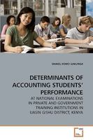 DETERMINANTS OF ACCOUNTING STUDENTS? PERFORMANCE: AT NATIONAL EXAMINATIONS IN PRIVATE AND GOVERNMENT TRAINING INSTITUTIONS IN UASIN GISHU DISTRICT, KENYA 3639239458 Book Cover