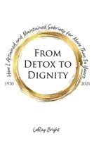 From Detox to Dignity: How I Attained and Maintained Sobriety for More Than 50 Years 1637641567 Book Cover