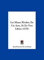 Les Muses Rivales, En 1 Acte Et En Vers Libres, Représentées Pour La 1re Fois: , Par Les Coma(c)Diens Franaais, Le 1er Fa(c)Vrier 1779 2011875102 Book Cover