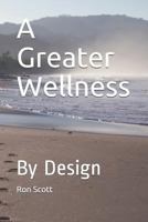 A Greater Wellness: By Design 1719567301 Book Cover