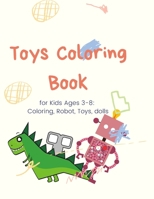 Toys Coloring Book for Kids Ages 3-8: Coloring, Robot, Toys, dolls: Toys Coloring for kids, dolls, Robots, boy and girls (Children's Coloring Books)!! B08GFX3N9T Book Cover