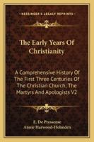 The Early Years of Christianity: A Comprehensive History of the First Three Centuries of the Christian Church; The Martyrs and Apologists V2 116296751X Book Cover
