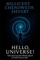 Hello, Universe!: Discovering the Infinite Spiral of Your Future Self B0FRG7S6SC Book Cover