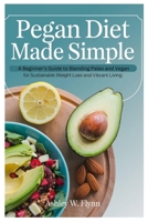 Pegan Diet Made Simple: A Beginner’s Guide to Blending Paleo and Vegan for Sustainable Weight Loss and Vibrant Living B0F19CHS4V Book Cover