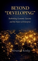Beyond "Developing": Rethinking Economic Systems and the Future of Enterprise 9391828752 Book Cover