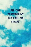 All Our Tomorrows Depend On Today: Inspirational Quotes Blank Journal | Lined Notebook | Motivational Work Gifts | Office Gift | SKY 1793830401 Book Cover