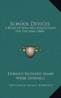 School Devices: A Book of Ways and Suggestions for Teachers 1437081924 Book Cover
