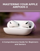 Mastering Your Apple AirPods 3_A Comprehensive Guide for Beginners and Seniors B0FGCX4BP6 Book Cover