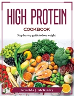High Protein Cookbook: Step by step guide to lose weight 1804376124 Book Cover