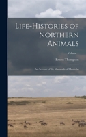 Life-histories of Northern Animals: An Account of the Mammals of Manitoba; Volume 1 1018846859 Book Cover