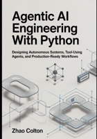 Agentic AI Engineering with Python: Designing Autonomous Systems, Tool Using Agents, and Production Ready Workflows (The Applied Agentic AI Engineering Series) B0GQS6352Z Book Cover
