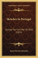 Sketches in Portugal, During the Civil War of 1834 1241501866 Book Cover
