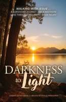 Darkness to Light : A Survivor's Journey and a Mother's Love Through Traumatic Brain Injury 1632968932 Book Cover