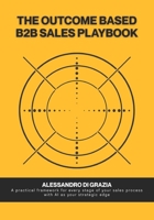 The outcome-based B2B sales playbook: A practical framework for every stage of your sales process with AI as your strategic edge B0DS9MTMNS Book Cover