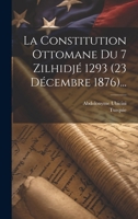 La Constitution Ottomane Du 7 Zilhidjé 1293 (23 Décembre 1876)... 1021584738 Book Cover