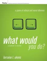 What Would You Do A Game of Ethical and Moral Dilemma, Participant Workbook 0787985376 Book Cover