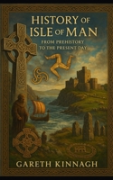 History of the Isle of Man: From Prehistory to the Present Day B0F7QWVFXM Book Cover